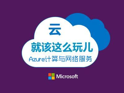云就该这么玩儿：Azure的计算与网络服务视频教程