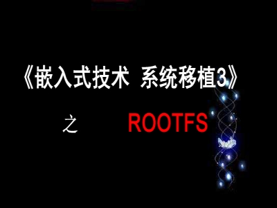 《嵌入式技术系统移植3》之Rootfs视频教程