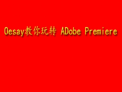 Oesay教你玩转 ADobe Premiere 视频教程