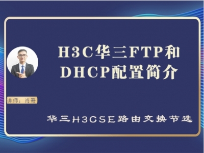 H3C华三FTP和DHCP配置简介[肖哥视频课程]