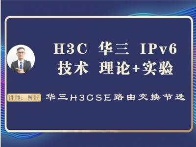 H3C 华三 IPv6技术 理论+实验[肖哥视频教程]