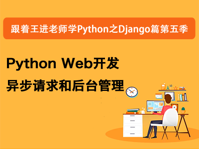 跟着王进老师学Python之Django第五季：Python Web开发异步请求视频教程