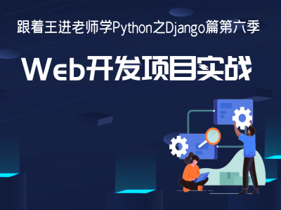 跟着王进老师学Python之Django篇第六季：Web开发项目实战视频教程
